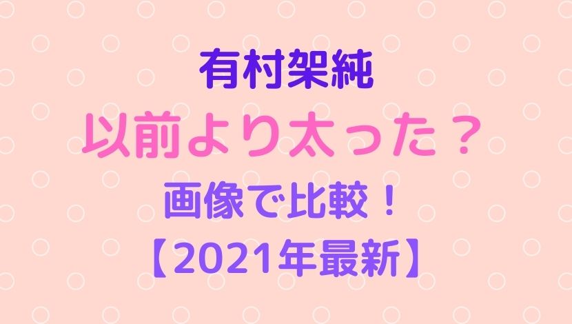 画像 有村架純 さらに太る 激太りと話題 過去と現在を比較 21年最新 ソロモンnews