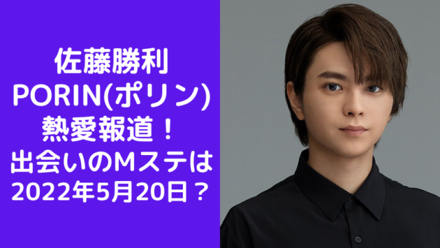 佐藤勝利 PORIN(ポリン) 熱愛報道！ 出会いのMステは 2022年5月20日？