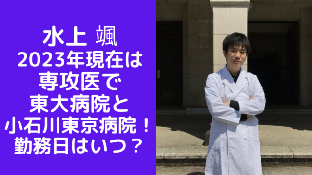 水上 颯 2023年現在は 専攻医で 東大病院と 小石川東京病院！ 勤務日はいつ？