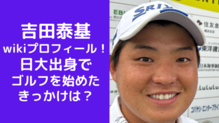 吉田泰基wikiプロフィール！日大出身でゴルフを始めたきっかけについても