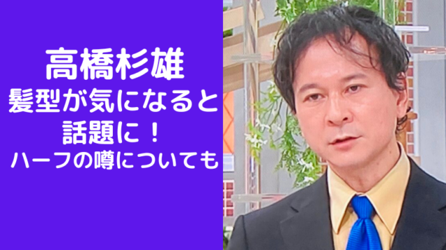【画像】高橋杉雄の髪型が気になると話題！ハーフの噂についても調査！