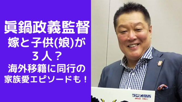 眞鍋政義監督は嫁と子供(娘)が３人？海外移籍に同行の家族愛エピソードも！